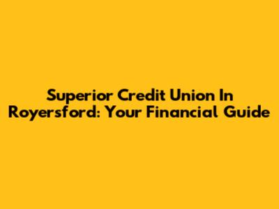 Superior Credit Union In Royersford: Your Financial Guide