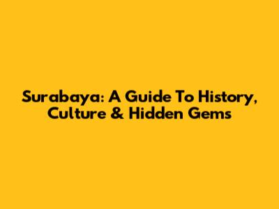 Surabaya: A Guide To History, Culture & Hidden Gems