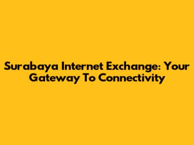 Surabaya Internet Exchange: Your Gateway To Connectivity