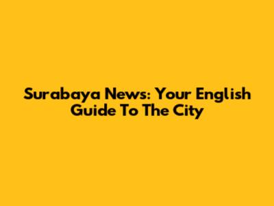 Surabaya News: Your English Guide To The City