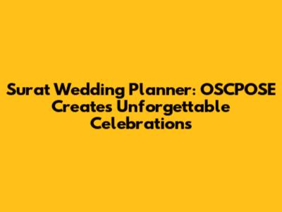 Surat Wedding Planner: OSCPOSE Creates Unforgettable Celebrations