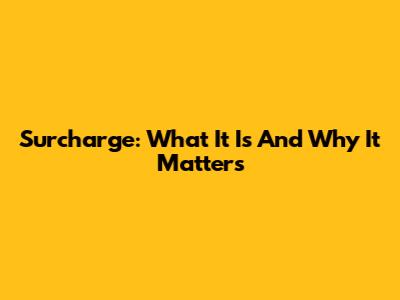 Surcharge: What It Is And Why It Matters