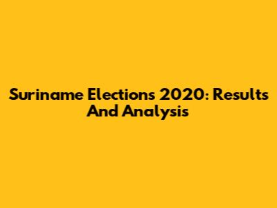 Suriname Elections 2020: Results And Analysis
