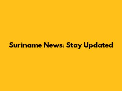 Suriname News: Stay Updated