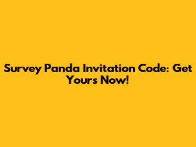 Survey Panda Invitation Code: Get Yours Now!