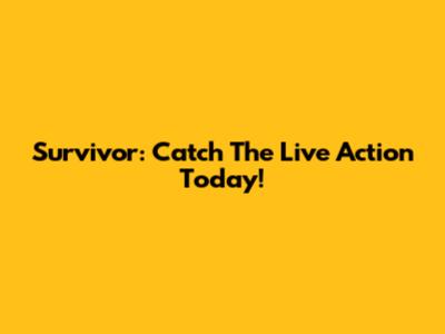Survivor: Catch The Live Action Today!
