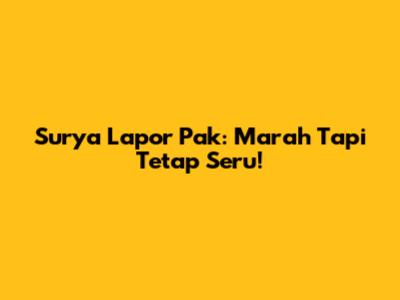 Surya Lapor Pak: Marah Tapi Tetap Seru!