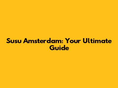 Susu Amsterdam: Your Ultimate Guide