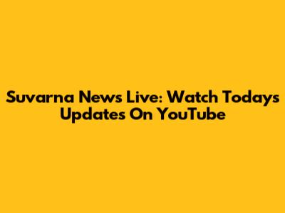 Suvarna News Live: Watch Today's Updates On YouTube