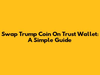 Swap Trump Coin On Trust Wallet: A Simple Guide