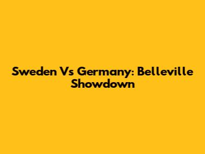 Sweden Vs Germany: Belleville Showdown