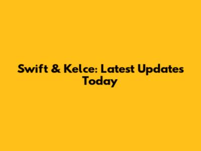 Swift & Kelce: Latest Updates Today