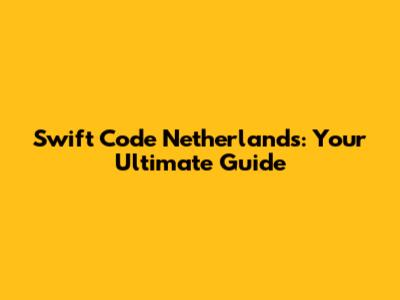 Swift Code Netherlands: Your Ultimate Guide