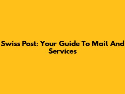 Swiss Post: Your Guide To Mail And Services