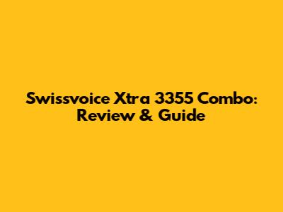 Swissvoice Xtra 3355 Combo: Review & Guide
