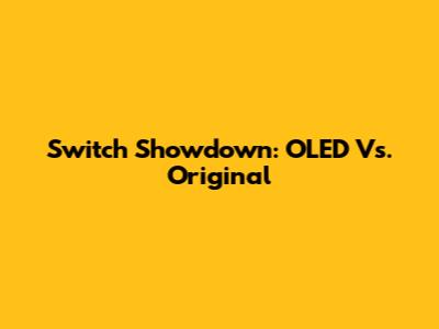 Switch Showdown: OLED Vs. Original