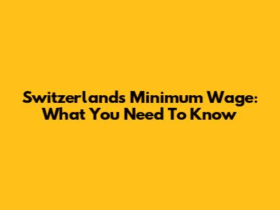 Switzerland's Minimum Wage: What You Need To Know