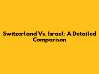 Switzerland Vs. Israel: A Detailed Comparison