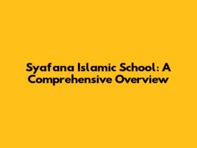 Syafana Islamic School: A Comprehensive Overview