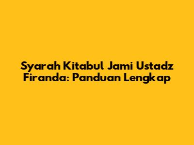Syarah Kitabul Jami Ustadz Firanda: Panduan Lengkap