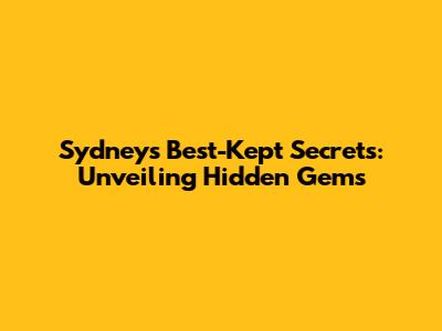 Sydney's Best-Kept Secrets: Unveiling Hidden Gems