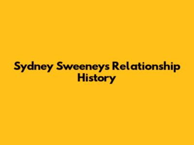 Sydney Sweeney's Relationship History