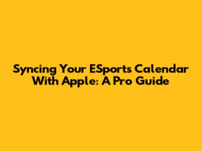 Syncing Your ESports Calendar With Apple: A Pro Guide