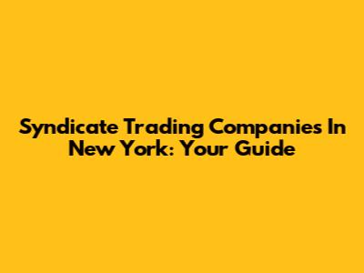 Syndicate Trading Companies In New York: Your Guide