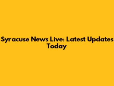 Syracuse News Live: Latest Updates Today
