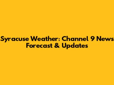 Syracuse Weather: Channel 9 News Forecast & Updates