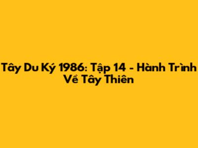 Tây Du Ký 1986: Tập 14 - Hành Trình Về Tây Thiên