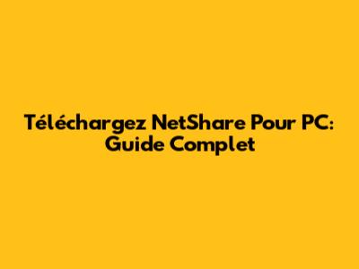 Téléchargez NetShare Pour PC: Guide Complet