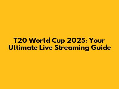 T20 World Cup 2025: Your Ultimate Live Streaming Guide