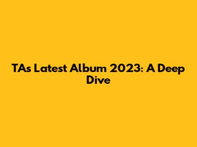 TA's Latest Album 2023: A Deep Dive