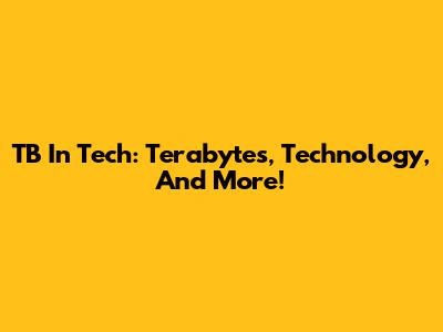 TB In Tech: Terabytes, Technology, And More!
