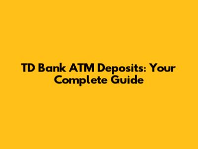 TD Bank ATM Deposits: Your Complete Guide