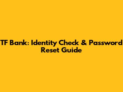 TF Bank: Identity Check & Password Reset Guide