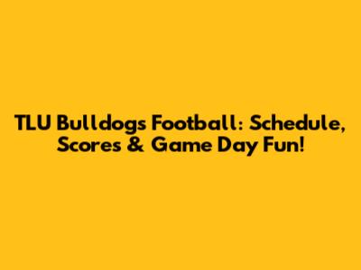 TLU Bulldogs Football: Schedule, Scores & Game Day Fun!