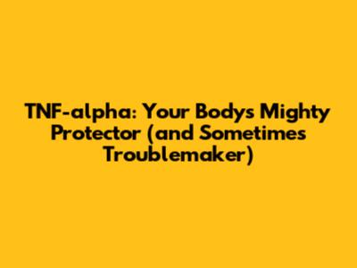 TNF-alpha: Your Body's Mighty Protector (and Sometimes Troublemaker)