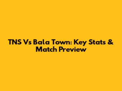 TNS Vs Bala Town: Key Stats & Match Preview