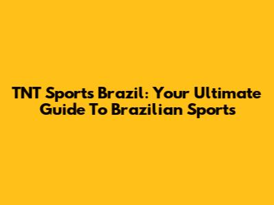 TNT Sports Brazil: Your Ultimate Guide To Brazilian Sports