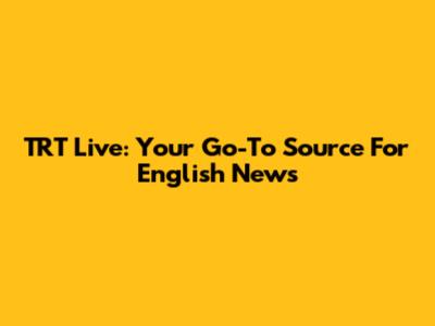 TRT Live: Your Go-To Source For English News