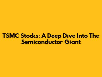 TSMC Stocks: A Deep Dive Into The Semiconductor Giant