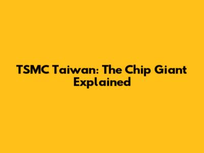 TSMC Taiwan: The Chip Giant Explained