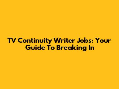 TV Continuity Writer Jobs: Your Guide To Breaking In