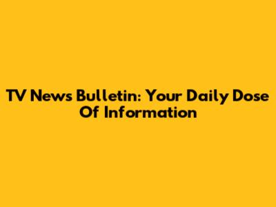 TV News Bulletin: Your Daily Dose Of Information