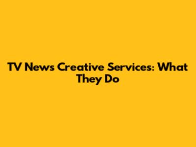 TV News Creative Services: What They Do