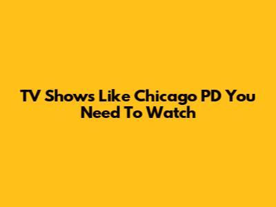 TV Shows Like Chicago PD You Need To Watch