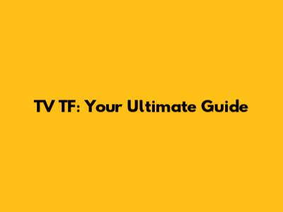 TV TF: Your Ultimate Guide