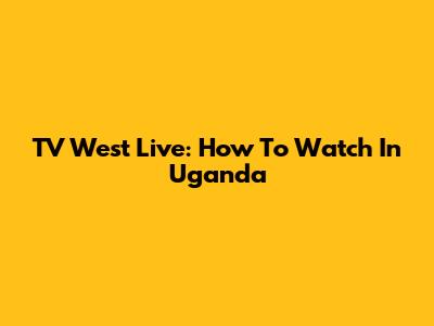 TV West Live: How To Watch In Uganda